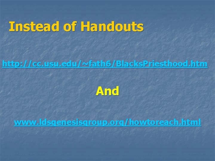 Instead of Handouts http: //cc. usu. edu/~fath 6/Blacks. Priesthood. htm And www. ldsgenesisgroup. org/howtoreach.