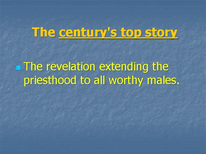 The century's top story n The revelation extending the priesthood to all worthy males.