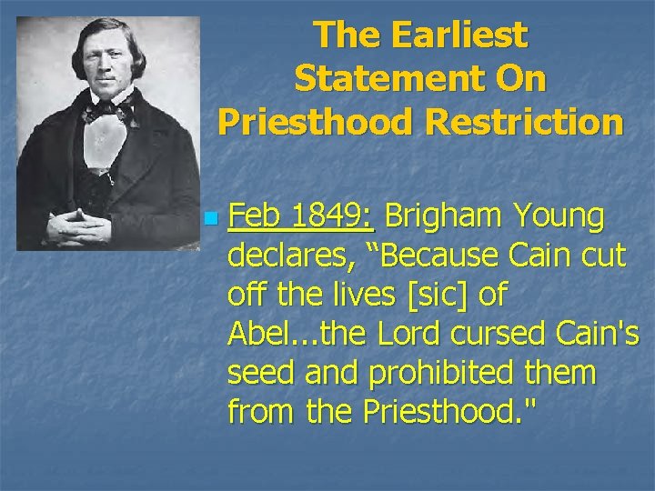 The Earliest Statement On Priesthood Restriction n Feb 1849: Brigham Young declares, “Because Cain