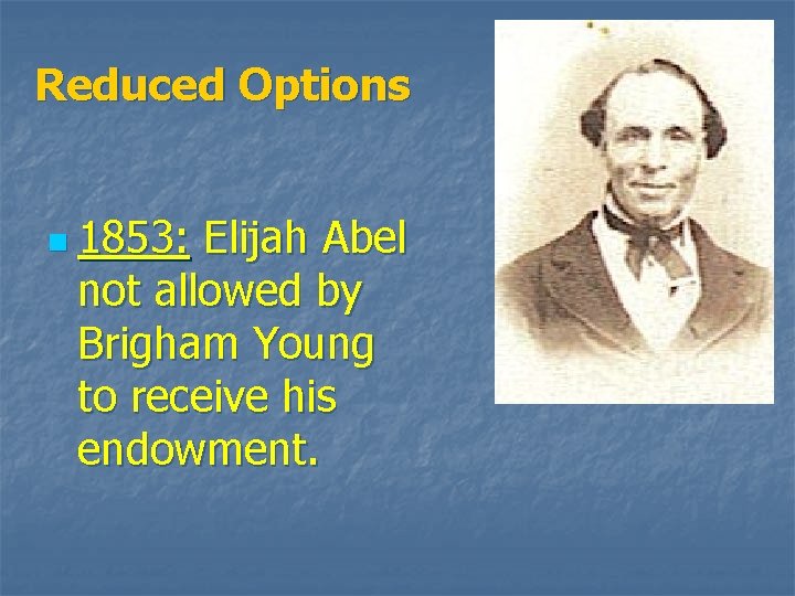 Reduced Options n 1853: Elijah Abel not allowed by Brigham Young to receive his