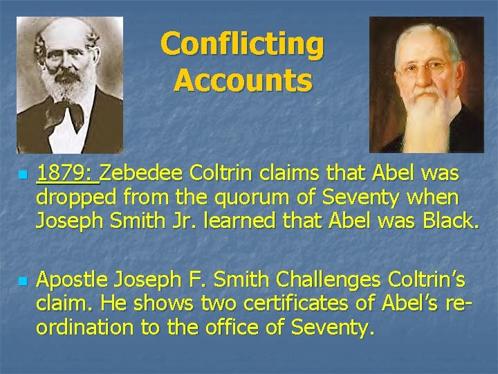 Conflicting Accounts n n 1879: Zebedee Coltrin claims that Abel was dropped from the