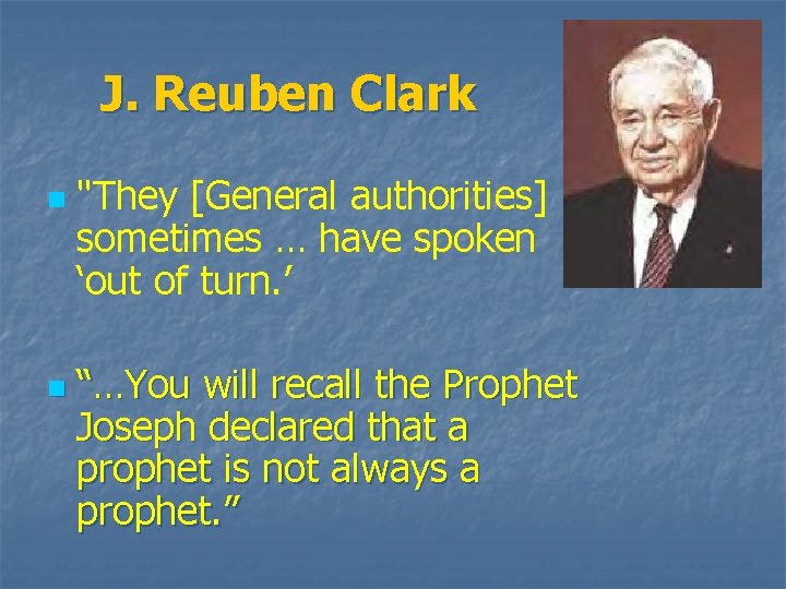 J. Reuben Clark n n "They [General authorities] … sometimes … have spoken ‘out