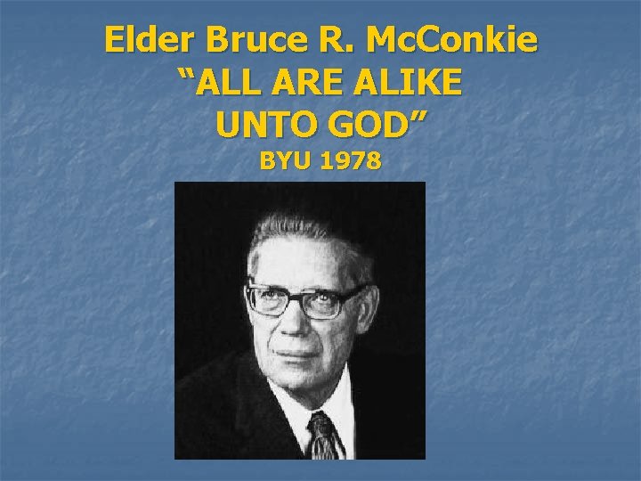 Elder Bruce R. Mc. Conkie “ALL ARE ALIKE UNTO GOD” BYU 1978 