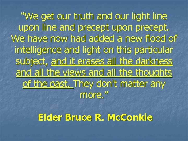 "We get our truth and our light line upon line and precept upon precept.