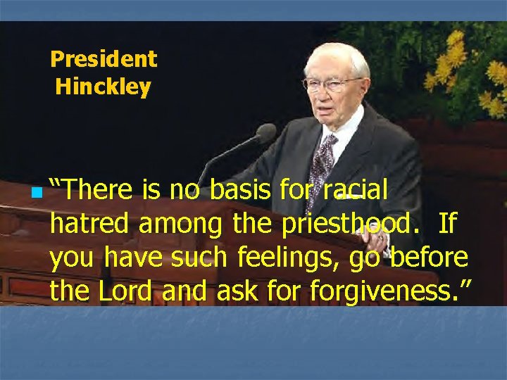 President Hinckley n “There is no basis for racial hatred among the priesthood. If