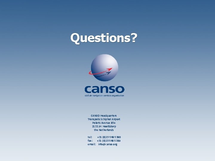 Questions? CANSO Headquarters Transpolis Schiphol Airport Polaris Avenue 85 e 2132 JH Hoofddorp the