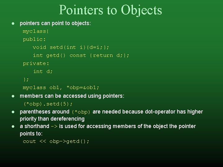 Pointers to Objects pointers can point to objects: myclass{ public: void setd(int i){d=i; };