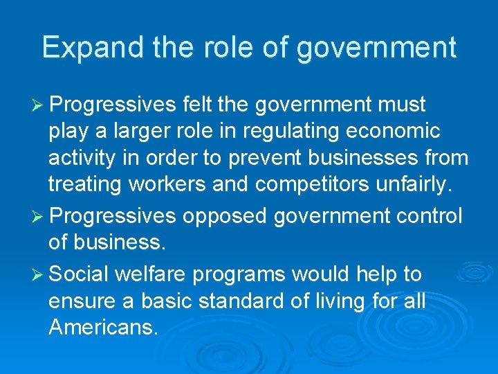 Expand the role of government Ø Progressives felt the government must play a larger