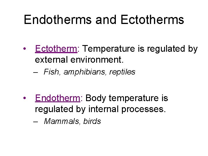 Endotherms and Ectotherms • Ectotherm: Temperature is regulated by external environment. – Fish, amphibians,