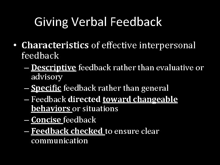 Giving Verbal Feedback • Characteristics of effective interpersonal feedback – Descriptive feedback rather than