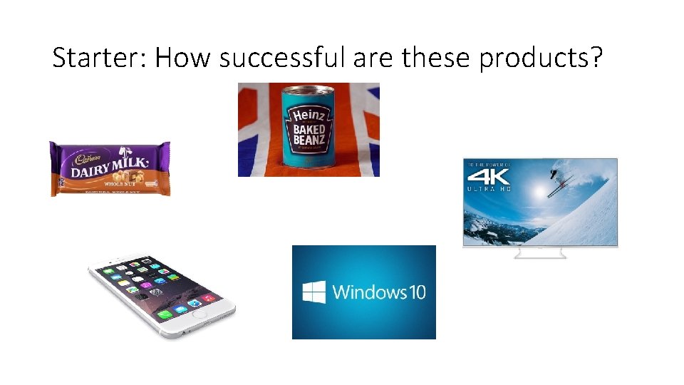 Starter: How successful are these products? 