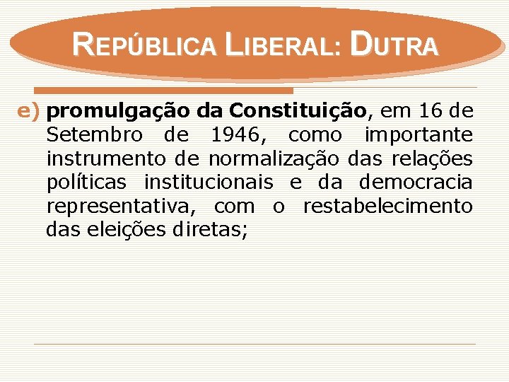REPÚBLICA LIBERAL: DUTRA e) promulgação da Constituição, em 16 de Setembro de 1946, como