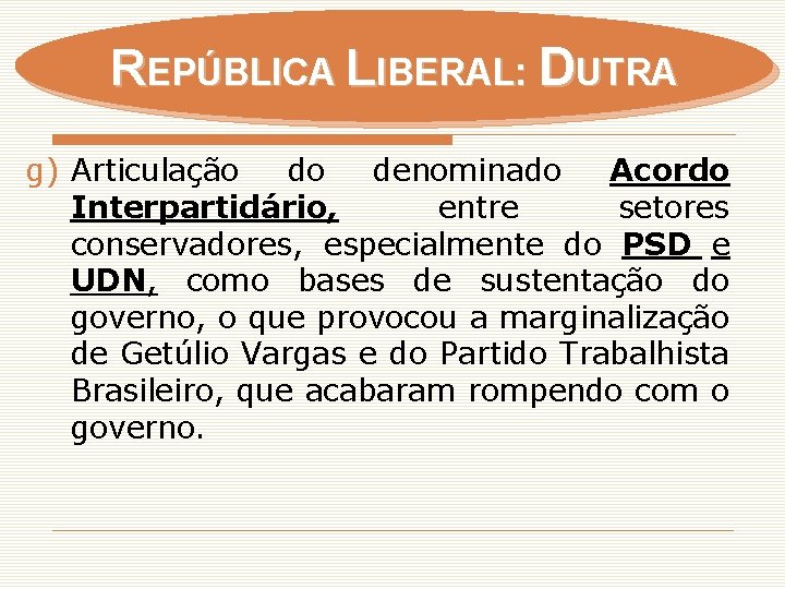 REPÚBLICA LIBERAL: DUTRA g) Articulação do denominado Acordo Interpartidário, entre setores conservadores, especialmente do