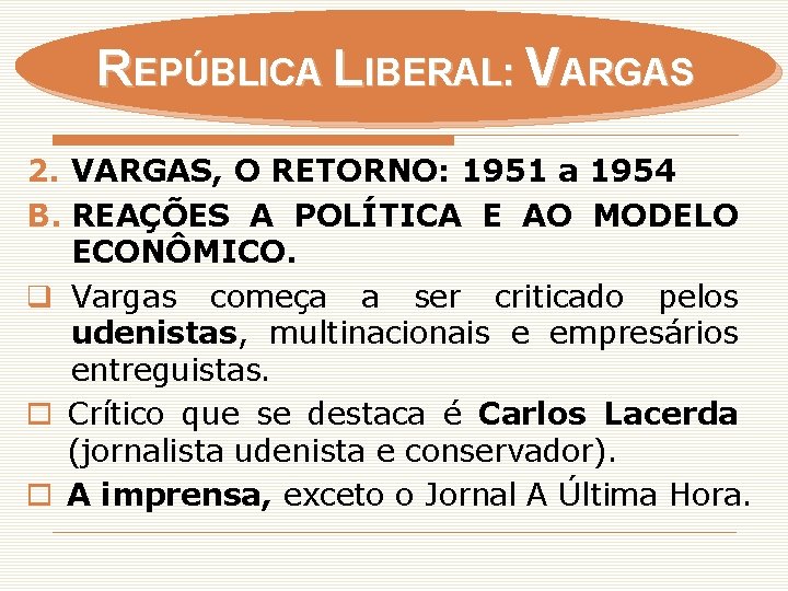 REPÚBLICA LIBERAL: VARGAS 2. VARGAS, O RETORNO: 1951 a 1954 B. REAÇÕES A POLÍTICA