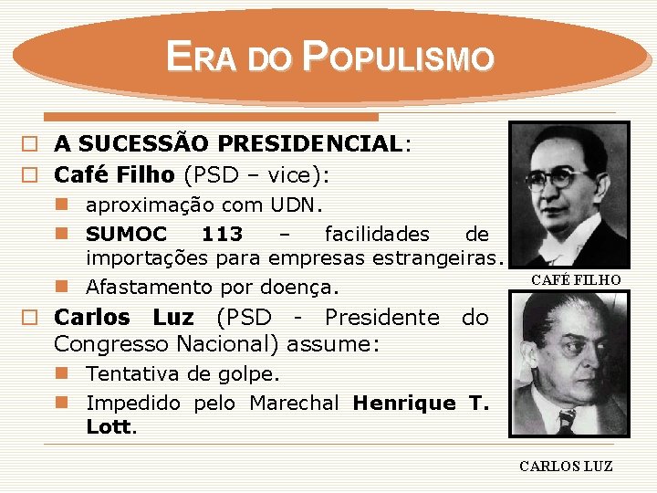 ERA DO POPULISMO o A SUCESSÃO PRESIDENCIAL: o Café Filho (PSD – vice): n