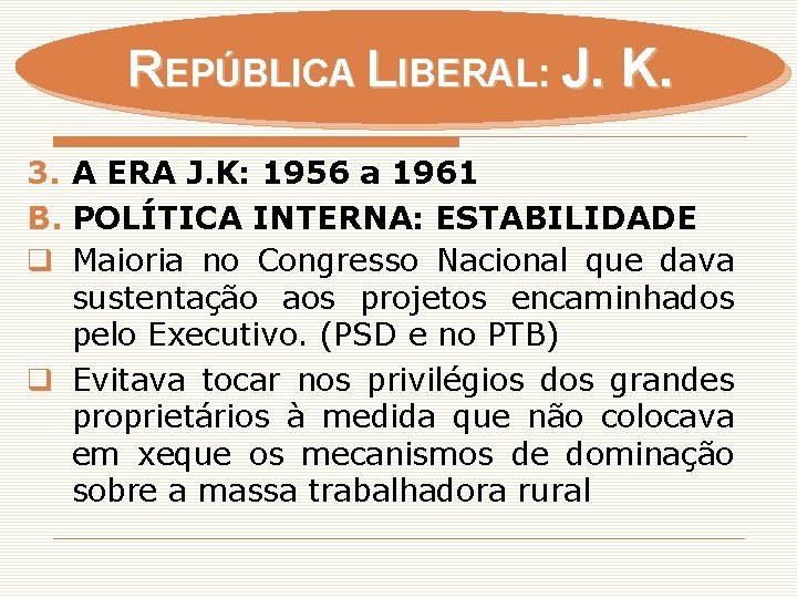 REPÚBLICA LIBERAL: J. K. 3. A ERA J. K: 1956 a 1961 B. POLÍTICA