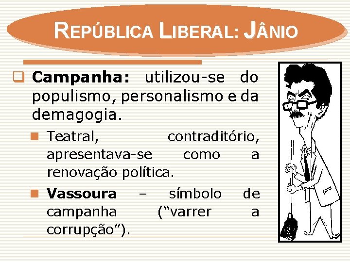 REPÚBLICA LIBERAL: J NIO q Campanha: utilizou-se do populismo, personalismo e da demagogia. n