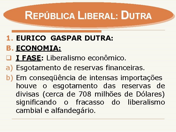 REPÚBLICA LIBERAL: DUTRA 1. EURICO GASPAR DUTRA: B. ECONOMIA: q I FASE: Liberalismo econômico.