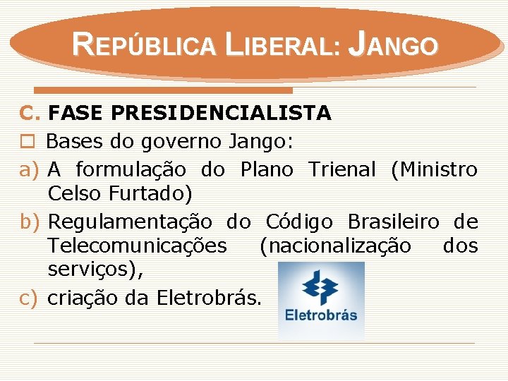 REPÚBLICA LIBERAL: JANGO C. FASE PRESIDENCIALISTA o Bases do governo Jango: a) A formulação