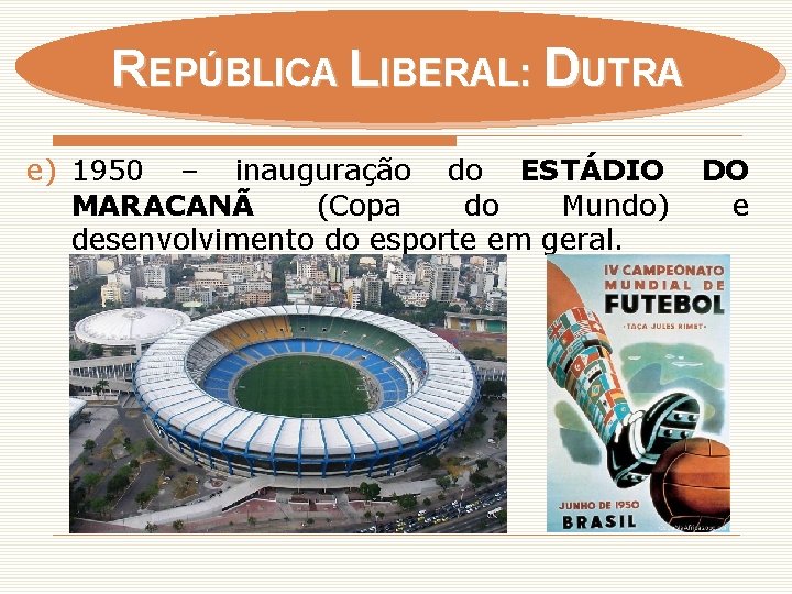 REPÚBLICA LIBERAL: DUTRA e) 1950 – inauguração do ESTÁDIO MARACANÃ (Copa do Mundo) desenvolvimento