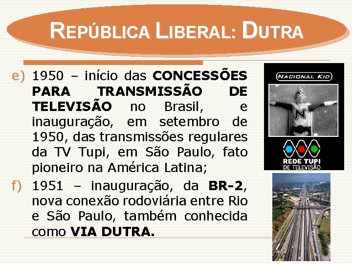 REPÚBLICA LIBERAL: DUTRA e) 1950 – início das CONCESSÕES PARA TRANSMISSÃO DE TELEVISÃO no
