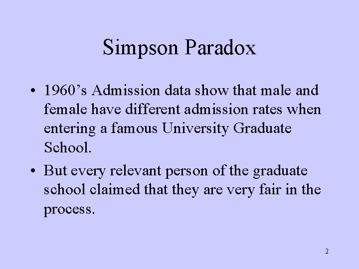 Simpson Paradox • 1960’s Admission data show that male and female have different admission