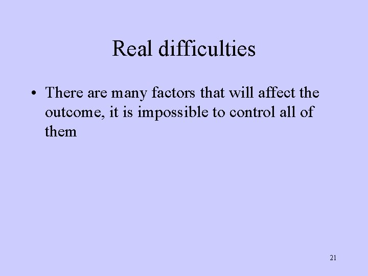 Real difficulties • There are many factors that will affect the outcome, it is