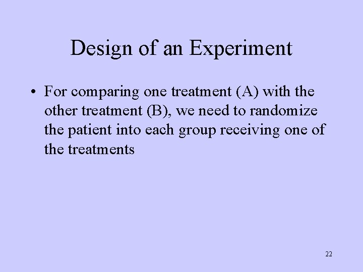 Design of an Experiment • For comparing one treatment (A) with the other treatment