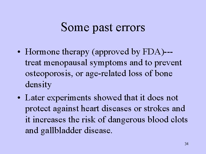 Some past errors • Hormone therapy (approved by FDA)--treat menopausal symptoms and to prevent