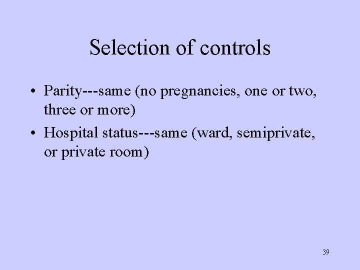 Selection of controls • Parity---same (no pregnancies, one or two, three or more) •