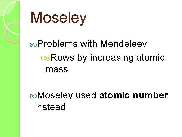 Moseley Problems with Mendeleev Rows by increasing atomic mass Moseley instead used atomic number