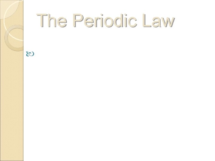 The Periodic Law There is periodic repetition of chemical and physical properties when elements