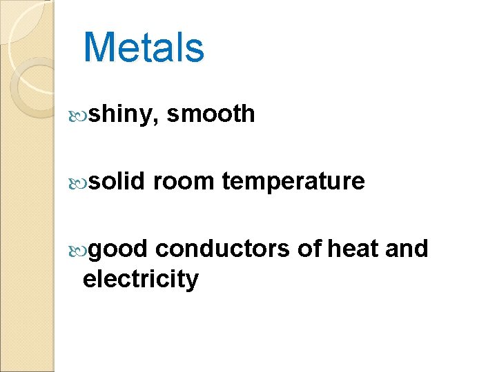 Metals shiny, solid good smooth room temperature conductors of heat and electricity 