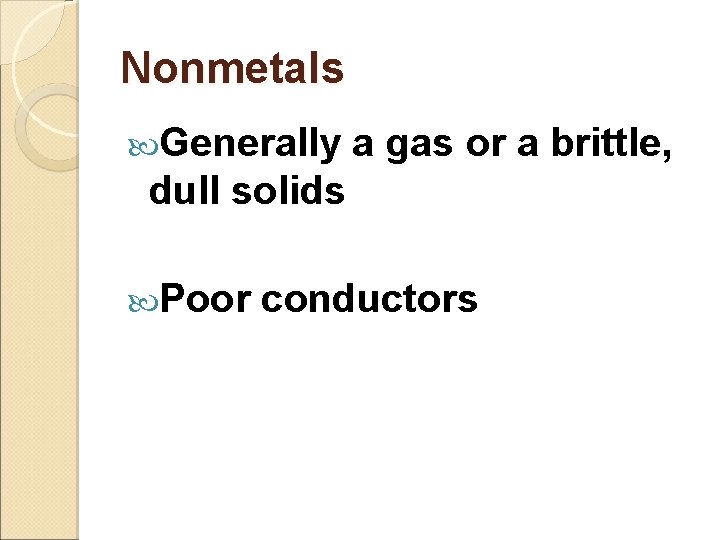 Nonmetals Generally a gas or a brittle, dull solids Poor conductors 