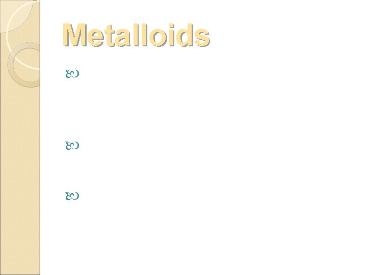 Metalloids Have characteristics of both metals and nonmetals B, Si, Ge, As, Sb, Te,