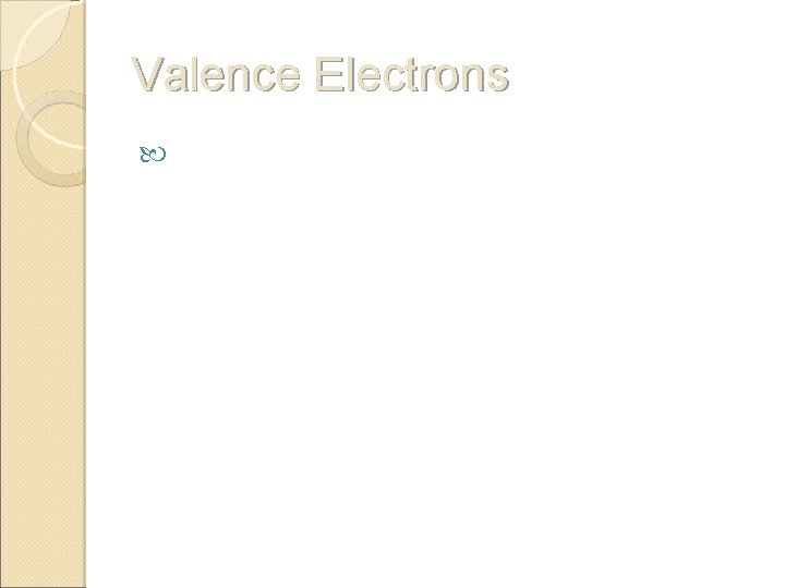 Valence Electrons The properties of elements in each group are similar because they have