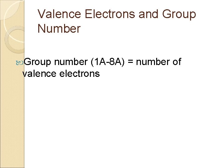 Valence Electrons and Group Number Group number (1 A-8 A) = number of valence