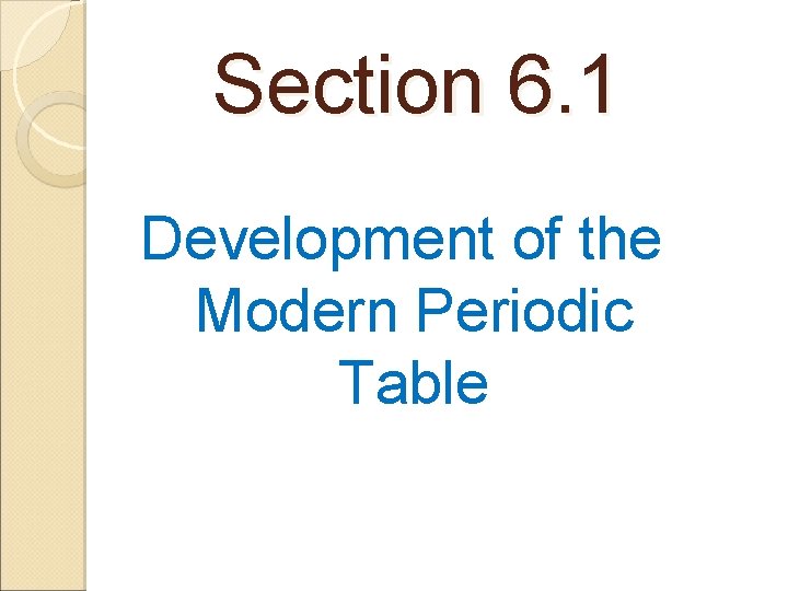 Section 6. 1 Development of the Modern Periodic Table 