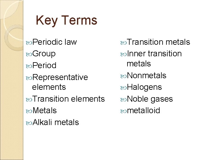 Key Terms Periodic law Group Period Representative elements Transition elements Metals Alkali metals Transition