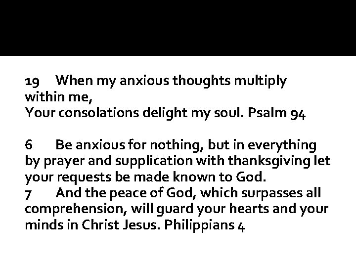 19 When my anxious thoughts multiply within me, Your consolations delight my soul. Psalm