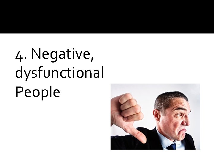 4. Negative, dysfunctional People 