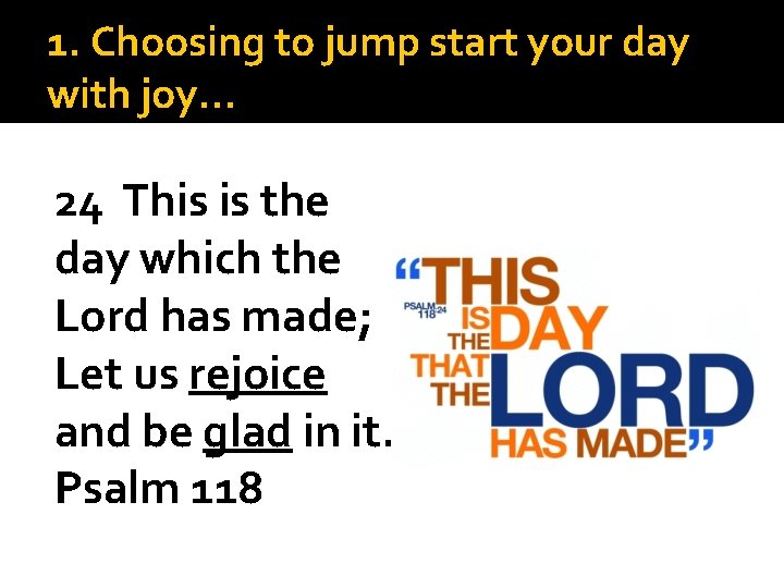 1. Choosing to jump start your day with joy… 24 This is the day