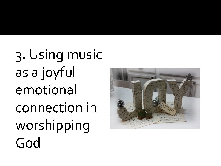 3. Using music as a joyful emotional connection in worshipping God 