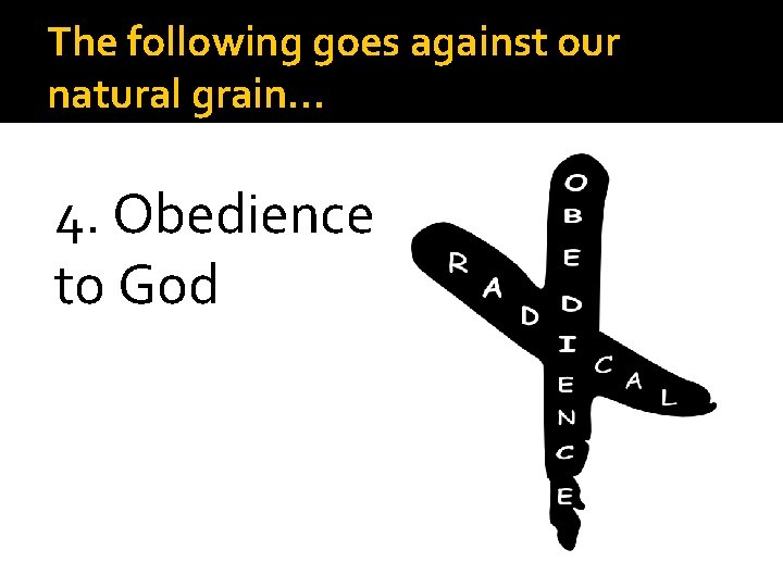 The following goes against our natural grain… 4. Obedience to God 