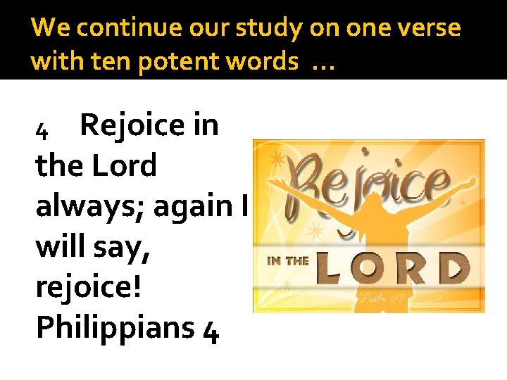 We continue our study on one verse with ten potent words … Rejoice in