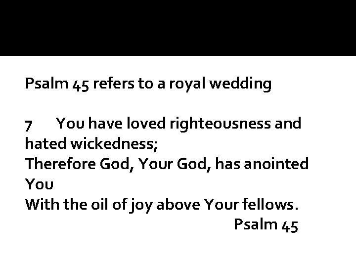 Psalm 45 refers to a royal wedding 7 You have loved righteousness and hated