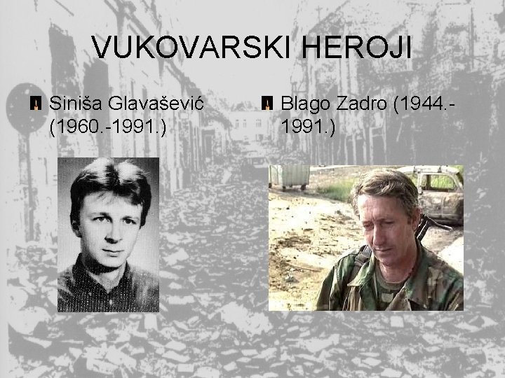 VUKOVARSKI HEROJI Siniša Glavašević (1960. -1991. ) Blago Zadro (1944. 1991. ) 