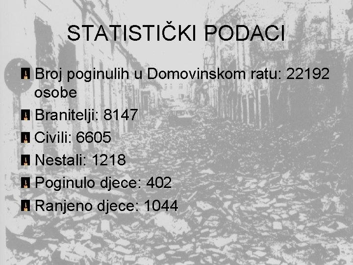 STATISTIČKI PODACI Broj poginulih u Domovinskom ratu: 22192 osobe Branitelji: 8147 Civili: 6605 Nestali: