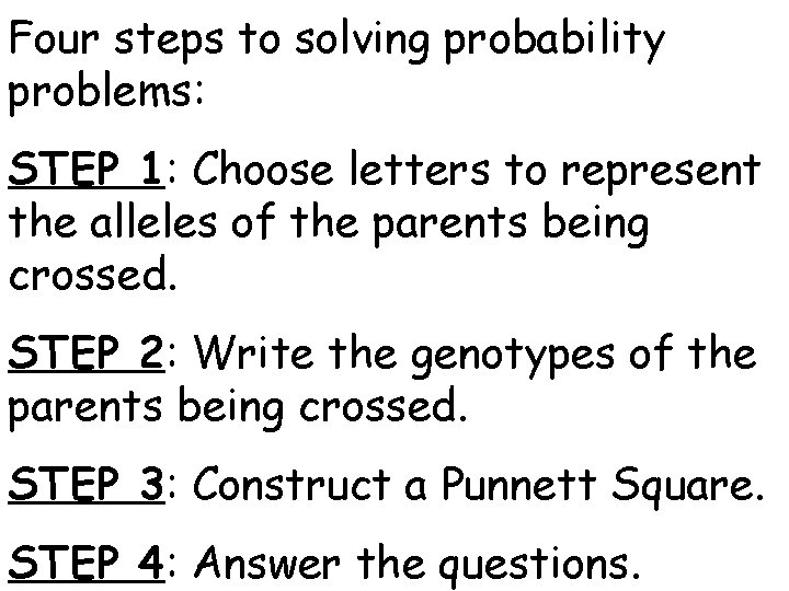 Four steps to solving probability problems: STEP 1: Choose letters to represent the alleles