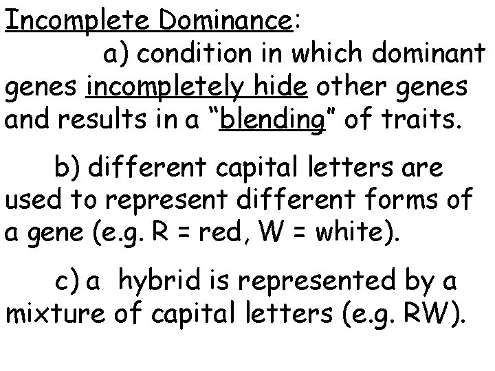 Incomplete Dominance: a) condition in which dominant genes incompletely hide other genes and results
